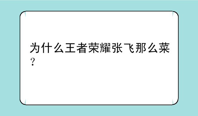 为什么王者荣耀张飞那么菜？