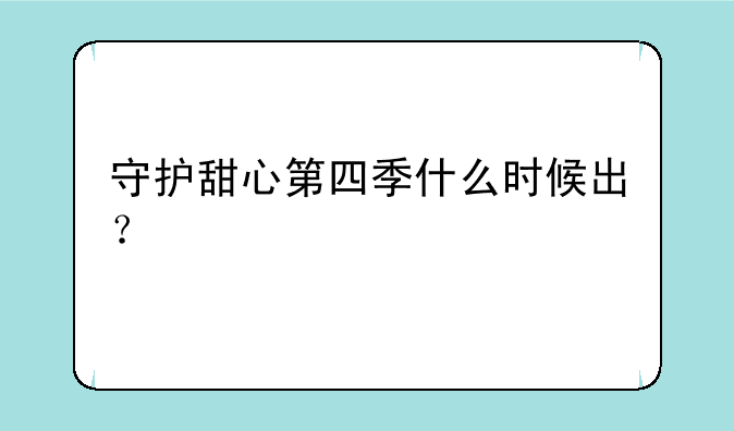 守护甜心第四季什么时候出？