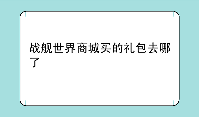 战舰世界商城买的礼包去哪了