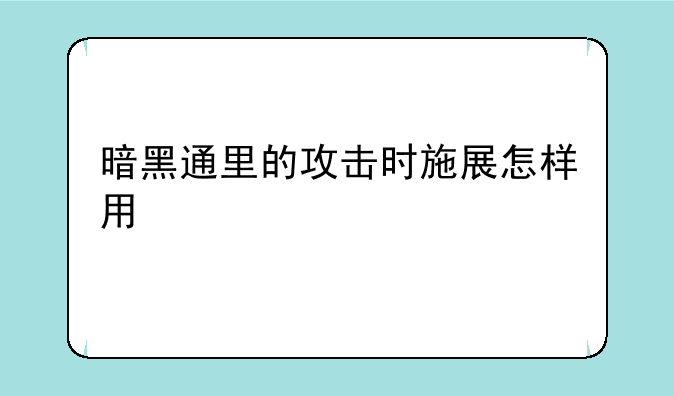 暗黑通里的攻击时施展怎样用