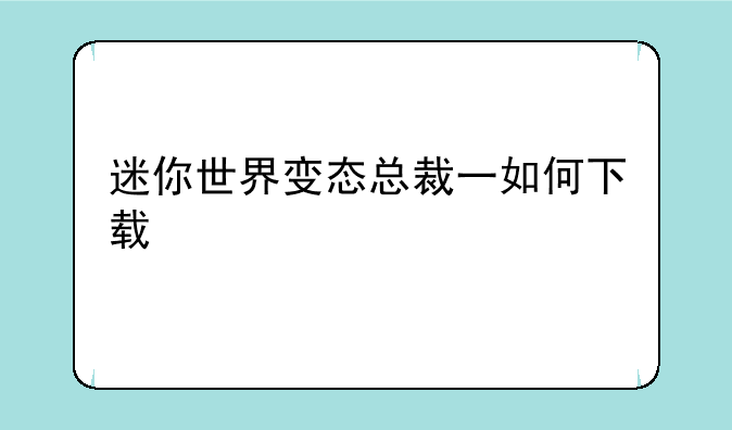 迷你世界变态总裁一如何下载