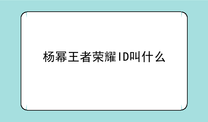 杨幂王者荣耀ID叫什么