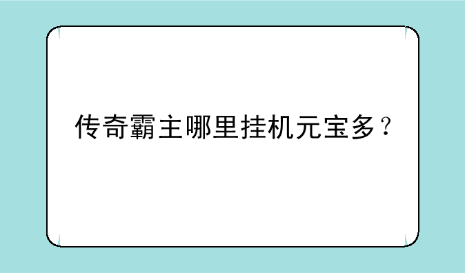 传奇霸主哪里挂机元宝多？