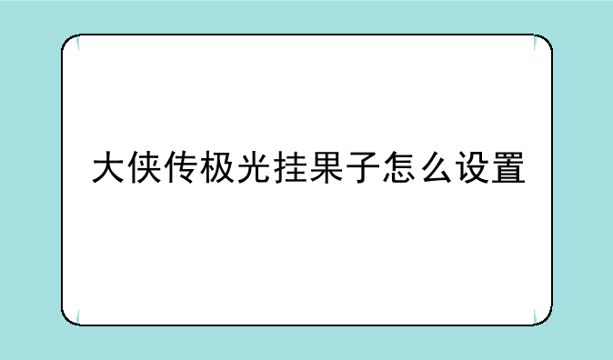 大侠传极光挂果子怎么设置