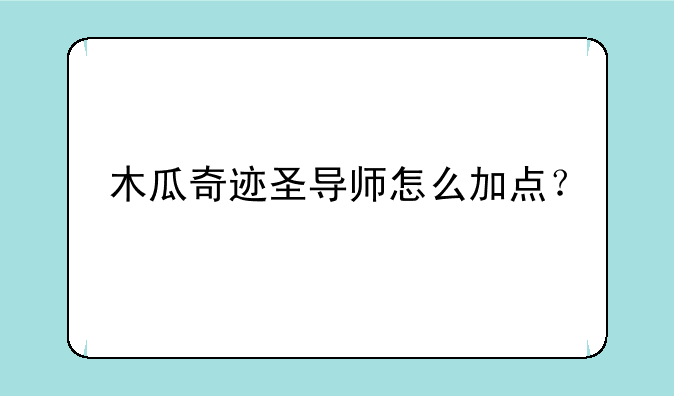 木瓜奇迹圣导师怎么加点？