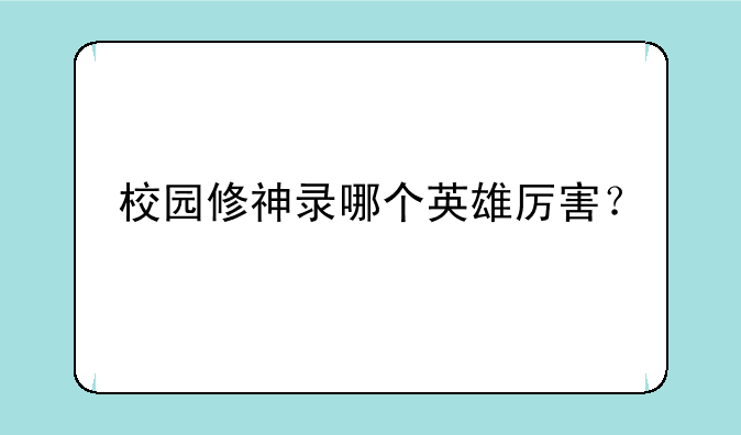 校园修神录哪个英雄厉害？