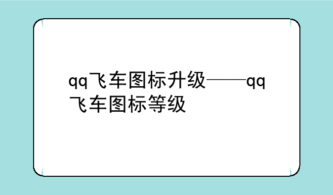 qq飞车图标升级——qq飞车图标等级