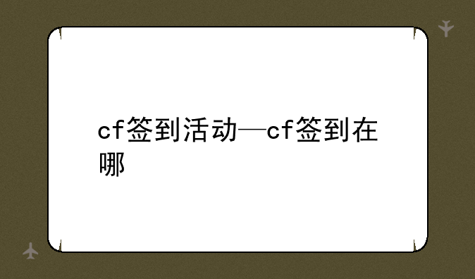 cf签到活动—cf签到在哪