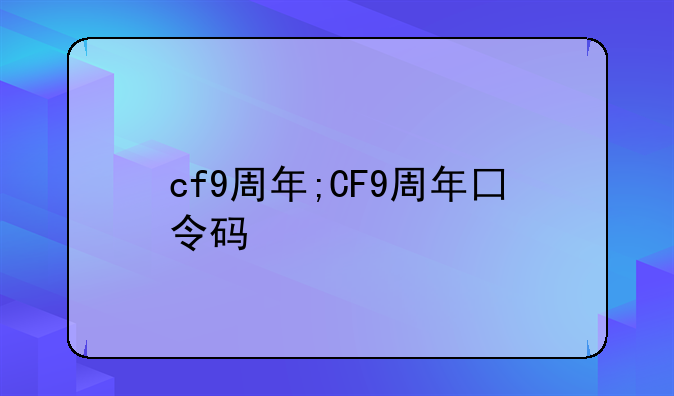 cf9周年;CF9周年囗令码