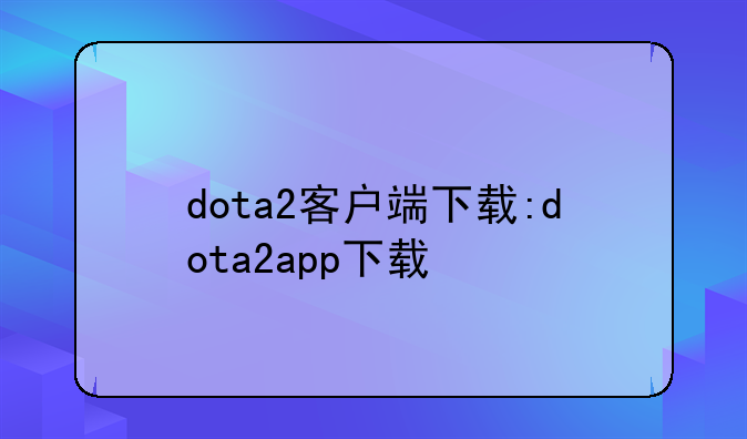 dota2客户端下载:dota2app下载