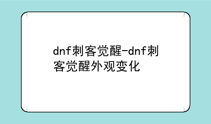 dnf刺客觉醒-dnf刺客觉醒外观变化