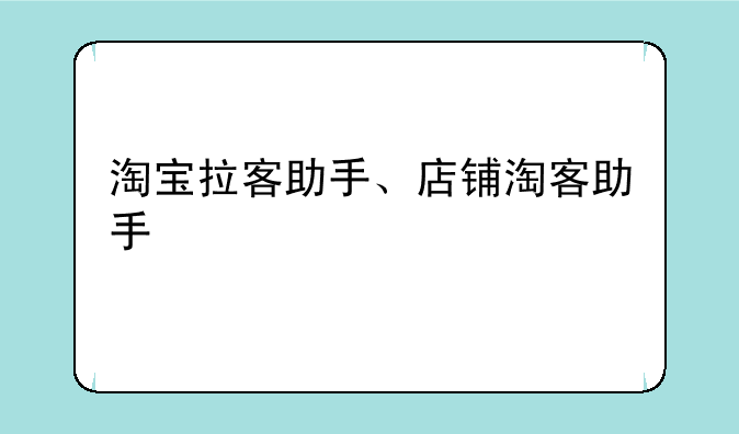 淘宝拉客助手、店铺淘客助手