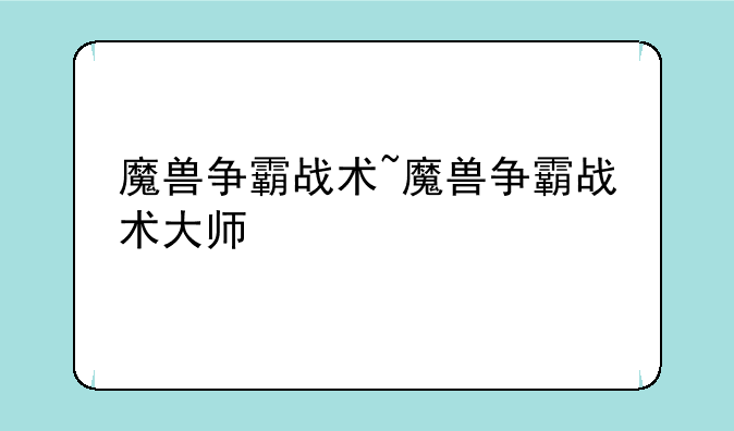 魔兽争霸战术~魔兽争霸战术大师