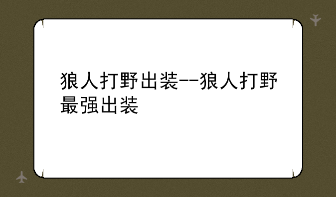 狼人打野出装--狼人打野最强出装